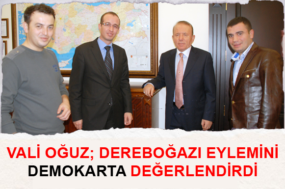 VALİ OĞUZ; DEREBOĞAZI EYLEMİNİ DEĞERLENDİRDİ